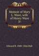 Memoir of Mary L. Ware, wife of Henry Ware Jr, Edward B. 1800-1866 Hall 