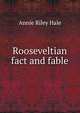 Rooseveltian fact and fable, Annie Riley Hale 