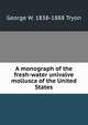 A monograph of the fresh-water univalve mollusca of the United States, George W. 1838-1888 Tryon 