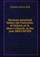 Sermons preached before the University of Oxford, at St. Mary's Church, in the year MDCCXCVIII, Charles Henry Hall 