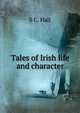 Tales of Irish life and character, S C. Hall 