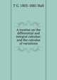 A treatise on the differential and integral calculus: and the calculus of variations, T G. 1803-1881 Hall 