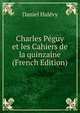 Charles Peguy et les Cahiers de la quinzaine (French Edition), Daniel Halevy 