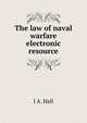 The law of naval warfare electronic resource, J A. Hall 