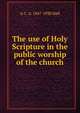 The use of Holy Scripture in the public worship of the church, A C. A. 1847-1930 Hall 