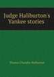 Judge Haliburton's Yankee stories ., Thomas Chandler Haliburton 