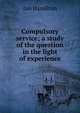 Compulsory service; a study of the question in the light of experience, Ian Hamilton 