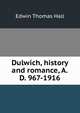 Dulwich, history and romance, A.D. 967-1916, Edwin Thomas Hall 