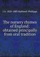 The nursery rhymes of England: obtained principally from oral tradition, Halliwell-Phillipps, J. O. (James Orchard), 1820-1889 