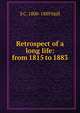 Retrospect of a long life: from 1815 to 1883, S C. 1800-1889 Hall 