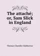 The attache; or, Sam Slick in England, Haliburton Thomas Chandler 