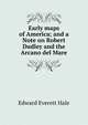 Early maps of America; and a Note on Robert Dudley and the Arcano del Mare, Hale, Edward Everett 