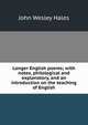 Longer English poems; with notes, philological and explanatory, and an introduction on the teaching of English, John Wesley Hales 