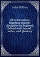 Of reformation touching church-discipline in England. Edited with introd., notes, and glossary, John Milton 