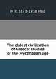 The oldest civilization of Greece: studies of the Mycenaean age, H R. 1873-1930 Hall 