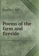 Poems of the farm and fireside, Eugene J. Hall 