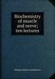 Biochemistry of muscle and nerve; ten lectures, William Dobinson Halliburton 