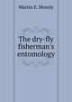 The dry-fly fisherman's entomology, Martin E. Mosely 
