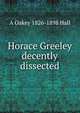 Horace Greeley decently dissected, A Oakey 1826-1898 Hall 