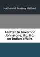 A letter to Governor Johnstone, &c. &c. on Indian affairs, Nathaniel Brassey Halhed 