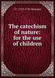 The catechism of nature: for the use of children, J F. 1729-1795 Martinet 