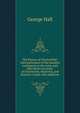 The history of Chesterfield; with particulars of the hamlets contiguous to the town, and descriptive accounts of Chatsworth, Hardwick, and Bolsover Castle with additions, George Hall 