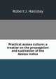 Practical azalea culture: a treatise on the propagation and cultivation of the Azalea indica, Robert J. Halliday 