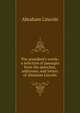 The president's words: a selection of passages from the speeches, addresses, and letters of Abraham Lincoln, Abraham Lincoln 