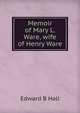 Memoir of Mary L. Ware, wife of Henry Ware, Edward B Hall 