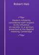 Modern infidelity considered with respect to its influence on society: in a sermon, preached at the Baptist meeting, Cambridge, Hall, Robert 