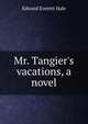 Mr. Tangier's vacations, a novel, Hale, Edward Everett 