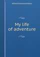 My life of adventure, Alfred Greenwood Hales 