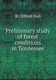 Preliminary study of forest conditions in Tennessee, R Clifford Hall 