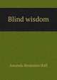 Blind wisdom, Amanda Benjamin Hall 