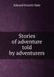 Stories of adventure told by adventurers, Hale, Edward Everett 