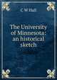 The University of Minnesota: an historical sketch, C W Hall 