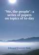 "We, the people": a series of papers on topics of to-day, Hale, Edward Everett 