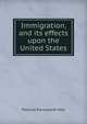 Immigration, and its effects upon the United States, Prescott Farnsworth Hall 