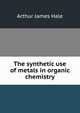 The synthetic use of metals in organic chemistry, Arthur James Hale 