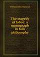 The tragedy of labor: a monograph in folk philosophy, William Riley Halstead 