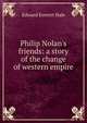 Philip Nolan's friends: a story of the change of western empire, Hale, Edward Everett 