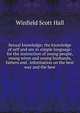 Sexual knowledge; the knowledge of self and sex in simple language: for the instruction of young people, young wives and young husbands, fathers and . information on the best way and the best, Winfield Scott Hall 