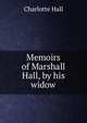 Memoirs of Marshall Hall, by his widow, Charlotte Hall 