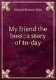 My friend the boss; a story of to-day, Hale, Edward Everett 
