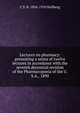 Lectures on pharmacy: presenting a series of twelve lectures in accordance with the seventh decennial revision of the Pharmacopoeia of the U.S.A., 1890, C S. N. 1856-1910 Hallberg 