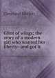 Glint of wings; the story of a modern girl who wanted her liberty--and got it, Cleveland Moffett 