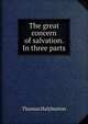 The great concern of salvation. In three parts, Thomas Halyburton 