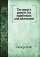 The gypsy's parson: his experiences and adventures, George Hall 