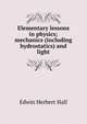 Elementary lessons in physics; mechanics (including hydrostatics) and light, Edwin Herbert Hall 