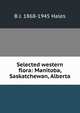 Selected western flora: Manitoba, Saskatchewan, Alberta, B J. 1868-1945 Hales 